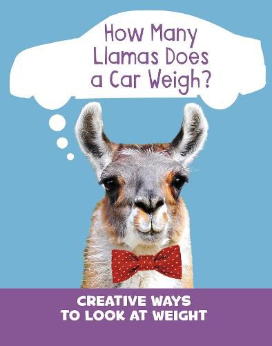 How Many Llamas Does a Car Weigh?: Creative Ways to Look at Weight