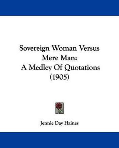 Cover image for Sovereign Woman Versus Mere Man: A Medley of Quotations (1905)