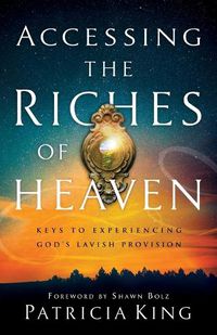 Cover image for Accessing the Riches of Heaven - Keys to Experiencing God"s Lavish Provision