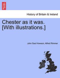 Cover image for Chester as It Was. [With Illustrations.]