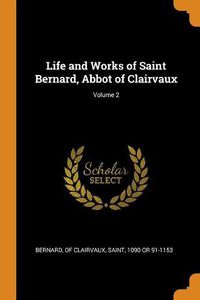 Cover image for Life and Works of Saint Bernard, Abbot of Clairvaux; Volume 2