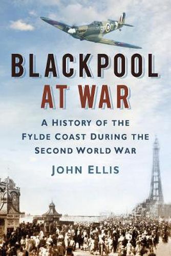 Cover image for Blackpool at War: A History of the Fylde Coast during the Second World War