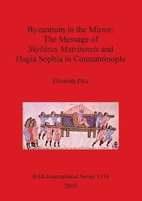 Cover image for Byzantium in the Mirror: The Message of Skylitzes Matritensis and Hagia Sophia in Constantinople