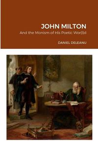 Cover image for John Milton and the Monism of His Poetic Wor(l)d