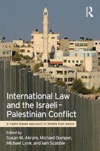 Cover image for International Law and the Israeli-Palestinian Conflict: A Rights-Based Approach to Middle East Peace