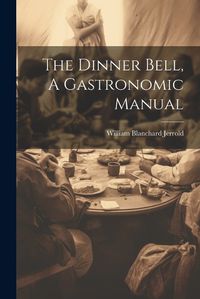 Cover image for The Dinner Bell, A Gastronomic Manual