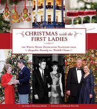 Cover image for Christmas with the First Ladies: The White House Decorating Tradition from Jacqueline Kennedy to Michelle Obama