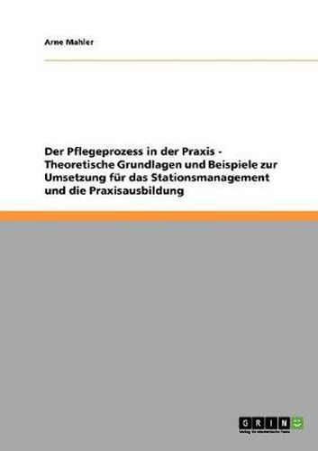 Cover image for Der Pflegeprozess in der Praxis. Theoretische Grundlagen und Beispiele zur Umsetzung fur das Stationsmanagement und die Praxisausbildung