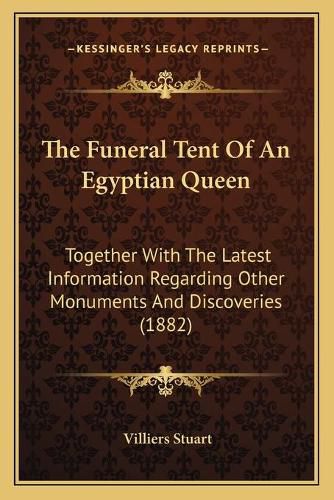 Cover image for The Funeral Tent of an Egyptian Queen: Together with the Latest Information Regarding Other Monuments and Discoveries (1882)