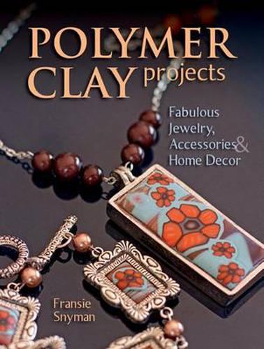 Cover image for Polymer Clay Projects: Fabulous Jewellery, Accessories, & Home Decor