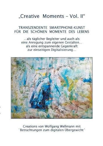 Cover image for Creative Moments Vol II: Transzendente Smartphone-Kunst fur die schoenen Momente des Lebens