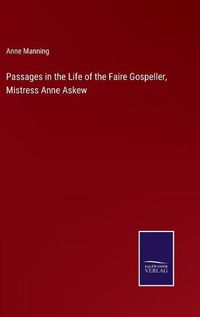 Cover image for Passages in the Life of the Faire Gospeller, Mistress Anne Askew