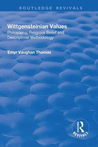 Cover image for Wittgensteinian Values: Philosophy, Religious Belief and Descriptivist Methodology: Philosophy, Religious Belief and Descriptivist Methodology