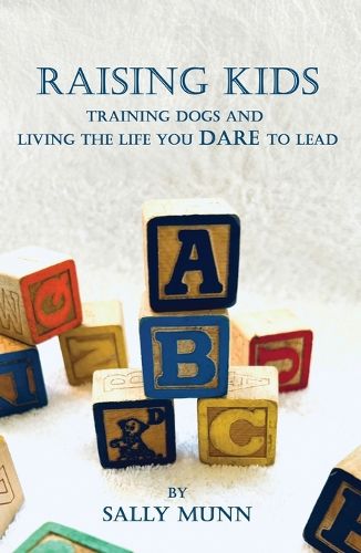 Cover image for Raising Kids Training Dogs and Living the Life You Dare to Lead