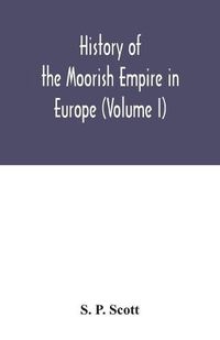 Cover image for History of the Moorish Empire in Europe (Volume I)