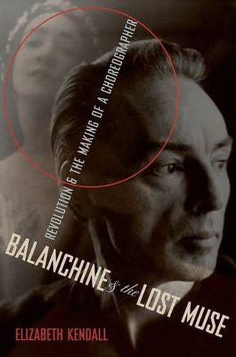 Cover image for Balanchine and the Lost Muse: Revolution and the Making of a Choreographer