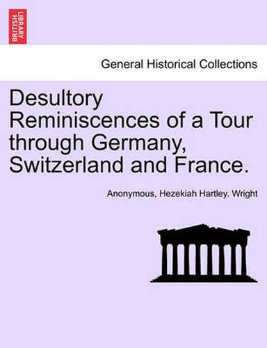 Cover image for Desultory Reminiscences of a Tour Through Germany, Switzerland and France.
