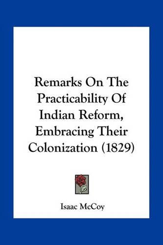 Cover image for Remarks on the Practicability of Indian Reform, Embracing Their Colonization (1829)