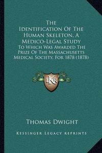 Cover image for The Identification of the Human Skeleton, a Medico-Legal Study: To Which Was Awarded the Prize of the Massachusetts Medical Society, for 1878 (1878)