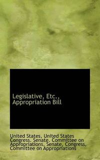 Cover image for Legislative, Etc., Appropriation Bill