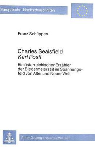 Cover image for Charles Sealsfield / Karl Postl: Ein Oesterreichischer Erzaehler Der Biedermeierzeit Im Spannungsfeld Von Alter Und Neuer Welt