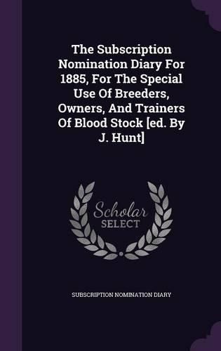 Cover image for The Subscription Nomination Diary for 1885, for the Special Use of Breeders, Owners, and Trainers of Blood Stock [Ed. by J. Hunt]