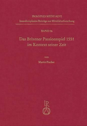Cover image for Das Brixener Passionsspiel 1551 Im Kontext Seiner Zeit: Edition - Kommentar - Analyse