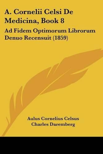 A. Cornelii Celsi de Medicina, Book 8: Ad Fidem Optimorum Librorum Denuo Recensuit (1859)