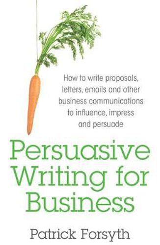 Cover image for Persuasive Writing for Business: How to Write Proposals, Letters, Emails and Other Business Communications to Influence, Impress and Persuade