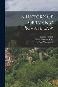 Cover image for A History Of Germanic Private Law