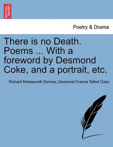 There Is No Death. Poems ... with a Foreword by Desmond Coke, and a Portrait, Etc.