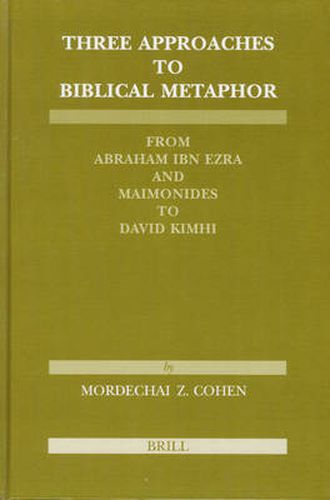 Cover image for Three Approaches to Biblical Metaphor: From Abraham Ibn Ezra and Maimonides to David Kimhi