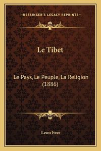 Cover image for Le Tibet: Le Pays, Le Peuple, La Religion (1886)