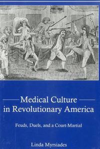 Cover image for Medical Culture in Revolutionary America: Feuds, Duels and a Court Martial