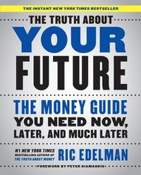 Cover image for The Truth about Your Future: The Money Guide You Need Now, Later, and Much Later