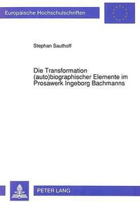 Cover image for Die Transformation (Auto)Biographischer Elemente Im Prosawerk Ingeborg Bachmanns