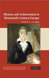 Cover image for Women and Achievement in Nineteenth-Century Europe