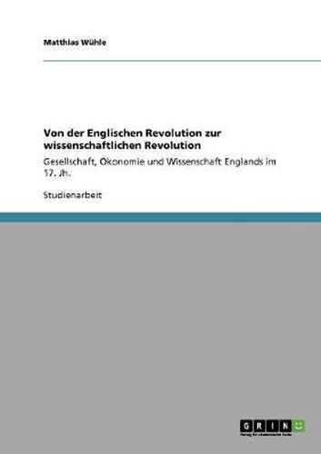 Cover image for Von der Englischen Revolution zur wissenschaftlichen Revolution: Gesellschaft, OEkonomie und Wissenschaft Englands im 17. Jh.