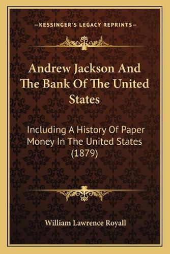 Andrew Jackson and the Bank of the United States: Including a History of Paper Money in the United States (1879)