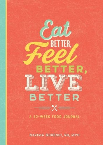 Cover image for Eat Better, Feel Better, Live Better: A 52-Week Food Journal