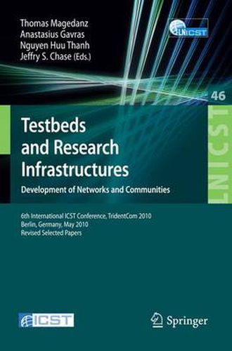 Cover image for Testbeds and Research Infrastructures, Development of Networks and Communities: 6th International ICST Conference, TridentCom 2010, Berlin, Germany, May 18-20, 2010, Revised Selected Papers