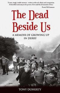 Cover image for The Dead Beside Us:: A Memoir of Growing up in Derry