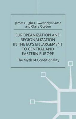 Europeanization and Regionalization in the EU's Enlargement to Central and Eastern Europe: The Myth of Conditionality