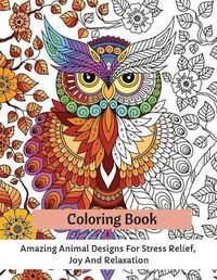 Cover image for Coloring Book: Amazing Animal Designs For Stress Relief, Joy And Relaxation