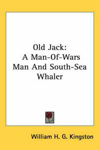 Cover image for Old Jack: A Man-Of-Wars Man and South-Sea Whaler