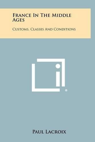 Cover image for France in the Middle Ages: Customs, Classes and Conditions