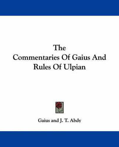 The Commentaries of Gaius and Rules of Ulpian