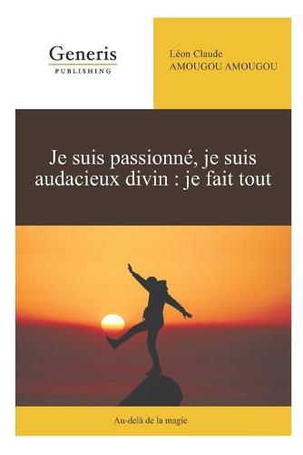 Cover image for Je suis passionne, je suis audacieux divin: je fais tout: Au-dela de la magie