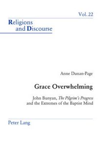 Cover image for Grace Overwhelming: John Bunyan, the Pilgrim's Progress and the Extremes of the Baptist Mind