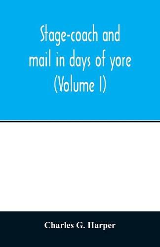 Stage-coach and mail in days of yore: a picturesque history of the coaching age (Volume I)